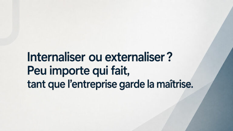 Internaliser ou externaliser ? LE PLUS IMPORTANT : QUE L&rsquo;ENTREPRISE GARDE LA MAÎTRISE.